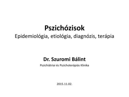Pszichózisok Epidemiológia, etiológia, diagnózis, terápia