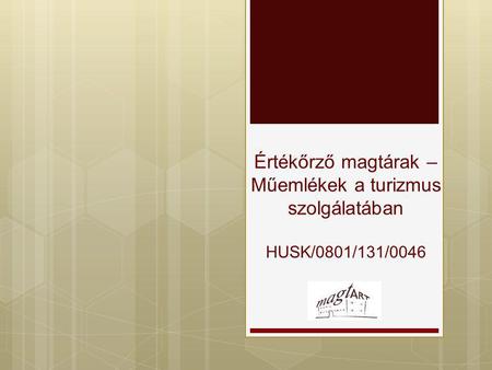 Értékőrző magtárak – Műemlékek a turizmus szolgálatában HUSK/0801/131/0046.