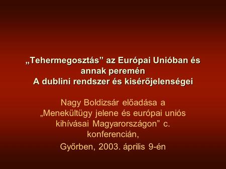 „Tehermegosztás” az Európai Unióban és annak peremén A dublini rendszer és kisérőjelenségei Nagy Boldizsár előadása a „Menekültügy jelene és európai uniós.