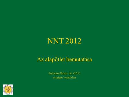 NNT 2012 Az alapötlet bemutatása Solymosi Balász cst. (205.) országos vezetőtiszt.