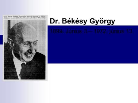 Dr. Békésy György 1899. Június 3.– 1972. június 13.