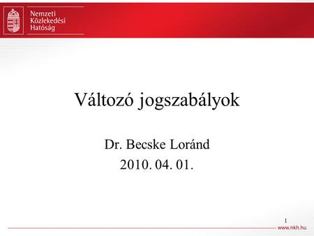 1 Változó jogszabályok Dr. Becske Loránd 2010. 04. 01.