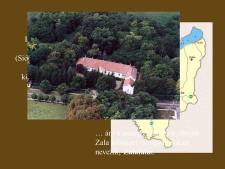 Forgalmas főutak, a Balaton (Siófok, Balatonföldvár) és Kaposvár közelében fekszik… … ám a somogyi dombok elrejtik Zala községet, ahogyan sokan nevezik,