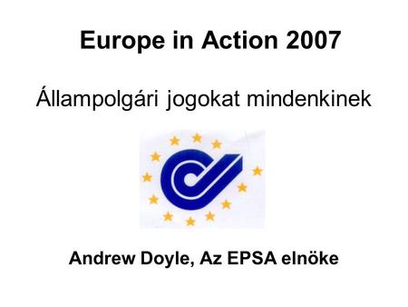 Europe in Action 2007 Állampolgári jogokat mindenkinek Andrew Doyle, Az EPSA elnöke.