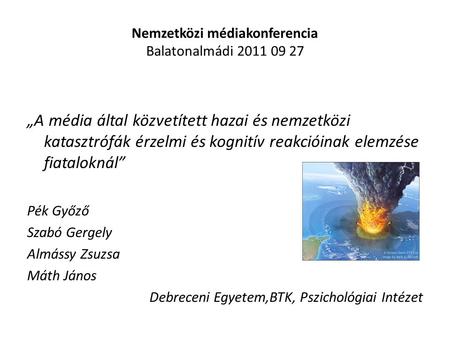 Nemzetközi médiakonferencia Balatonalmádi 2011 09 27 „A média által közvetített hazai és nemzetközi katasztrófák érzelmi és kognitív reakcióinak elemzése.