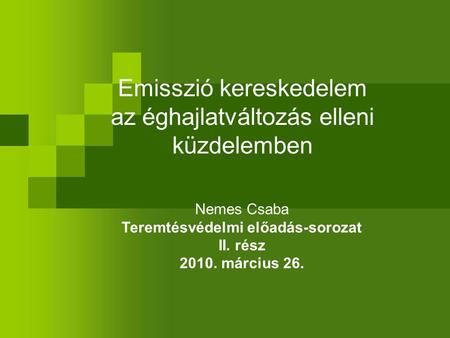 Emisszió kereskedelem az éghajlatváltozás elleni küzdelemben Nemes Csaba Teremtésvédelmi előadás-sorozat II. rész 2010. március 26.
