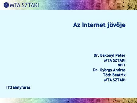 Az Internet jövője Dr. Bakonyi Péter MTA SZTAKI Dr. György András