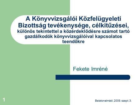 Balatonalmádi, 2009. szept. 3. 1 A Könyvvizsgálói Közfelügyeleti Bizottság tevékenysége, célkitűzései, különös tekintettel a közérdeklődésre számot tartó.