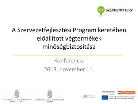 A Szervezetfejlesztési Program keretében előállított végtermékek minőségbiztosítása Konferencia 2013. november 11.