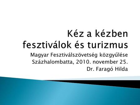 Magyar Fesztiválszövetség közgyűlése Százhalombatta, 2010. november 25. Dr. Faragó Hilda.