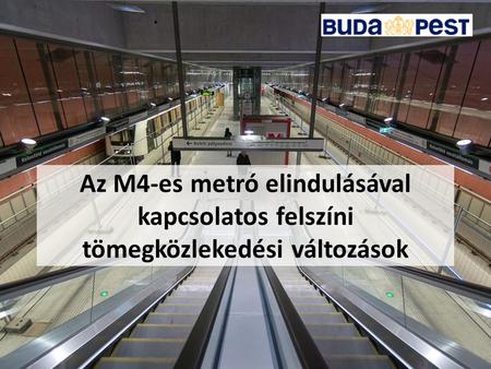 Az M4-es metró elindulásával kapcsolatos felszíni tömegközlekedési változások.