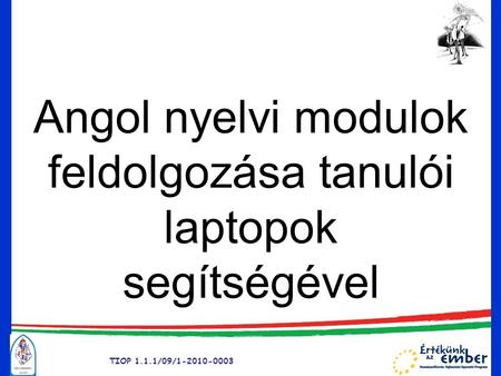 TIOP 1.1.1/09/1-2010-0003 Angol nyelvi modulok feldolgozása tanulói laptopok segítségével.