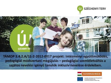 TÁMOP 3.4.2.A/11-2-2012-0017 projekt: Intézményi együttműködés, pedagógiai módszertani megújulás – pedagógiai szemléletváltás a sajátos nevelési igényű.