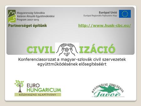 CIVIL IZÁCIÓ Konferenciasorozat a magyar-szlovák civil szervezetek együttműködésének elősegítéséért