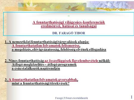 Faragó,T:Fennt.cúcstalálkozók 1.... A fenntarthatósági világcsúcs-konferenciák eredményei, hatásai és tanulságai DR. FARAGÓ TIBOR 1. A nemzetközi fenntarthatósági.