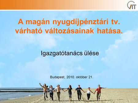 A magán nyugdíjpénztári tv. várható változásainak hatása. Igazgatótanács ülése Budapest, 2010. október 21.