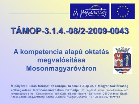 TÁMOP-3.1.4.-08/2-2009-0043TÁMOP-3.1.4.-08/2-2009-0043 A kompetencia alapú oktatás megvalósítása Mosonmagyaróváron A pályázati kiírás forrását az Európai.