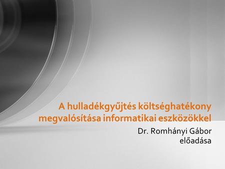 Dr. Romhányi Gábor előadása A hulladékgyűjtés költséghatékony megvalósítása informatikai eszközökkel.
