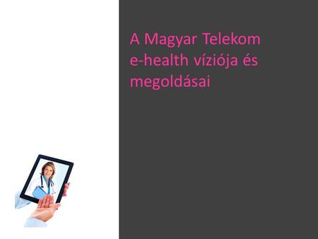 A Magyar Telekom e-health víziója és megoldásai