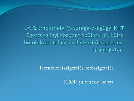 Homlokzatszigetelés, tetőszigetelés KEOP-5.1.0-2009-00032.