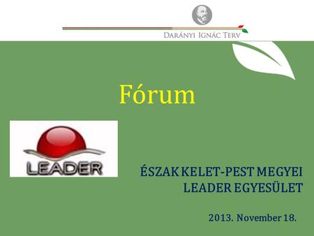 2013. November 18. ÉSZAK KELET-PEST MEGYEI LEADER EGYESÜLET Fórum.