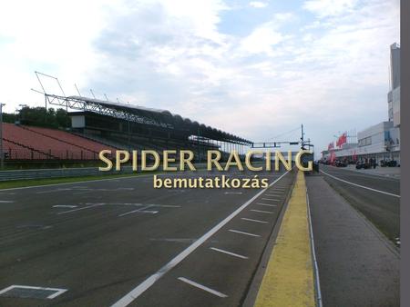  A Spider Racing-et egy összeszokott, sok időt együtt töltő baráti társaság alapította 2007-ben.  A csapat hivatalosan a 2010-es évtől szeretne összeállni.