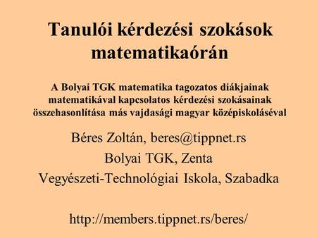 Tanulói kérdezési szokások matematikaórán A Bolyai TGK matematika tagozatos diákjainak matematikával kapcsolatos kérdezési szokásainak összehasonlítása.