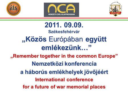 „Közös Európában együtt emlékezünk…” „Remember together in the common Europe” Nemzetközi konferencia a háborús emlékhelyek jövőjéért International conference.