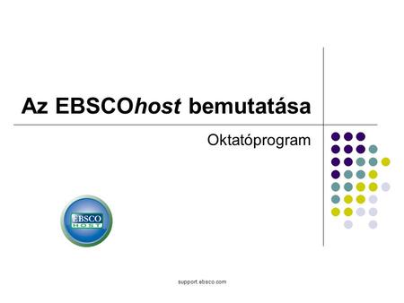 Support.ebsco.com Az EBSCOhost bemutatása Oktatóprogram.