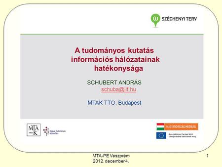 MTA-PE Veszprém 2012. december 4. 1 A tudományos kutatás információs hálózatainak hatékonysága SCHUBERT ANDRÁS  MTAK TTO, Budapest.