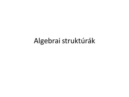 Algebrai struktúrák.