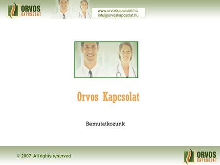 © 2007. All rights reserved Orvos Kapcsolat Bemutatkozunk.