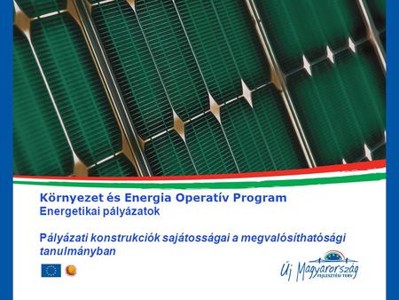 Környezet és Energia Operatív Program Energetikai pályázatok Pályázati konstrukciók sajátosságai a megvalósíthatósági tanulmányban.