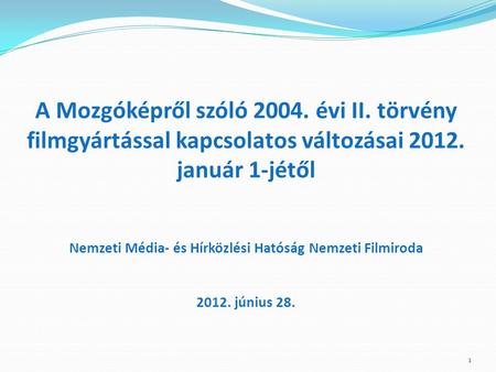 A Mozgóképről szóló 2004. évi II. törvény filmgyártással kapcsolatos változásai 2012. január 1-jétől Nemzeti Média- és Hírközlési Hatóság Nemzeti Filmiroda.