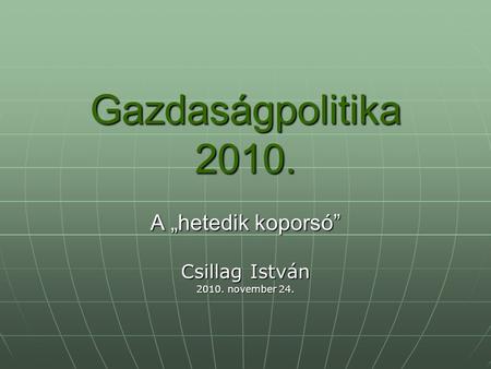 Gazdaságpolitika 2010. A „hetedik koporsó” Csillag István 2010. november 24.