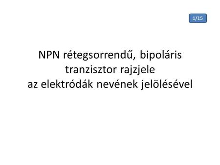 1/15 NPN rétegsorrendű, bipoláris tranzisztor rajzjele az elektródák nevének jelölésével.