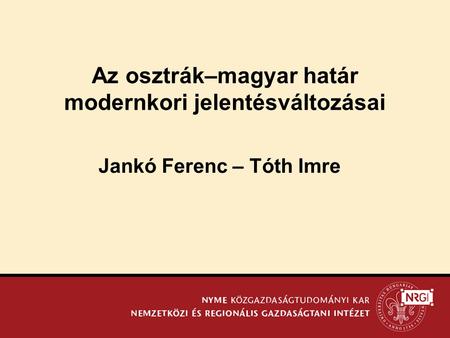 Az osztrák–magyar határ modernkori jelentésváltozásai Jankó Ferenc – Tóth Imre.
