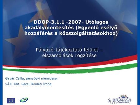 Gayár Csilla, pénzügyi menedzser VÁTI Kht. Pécsi Területi Iroda DDOP-3.1.1 -2007- Utólagos akadálymentesítés (Egyenlő esélyű hozzáférés a közszolgáltatásokhoz)