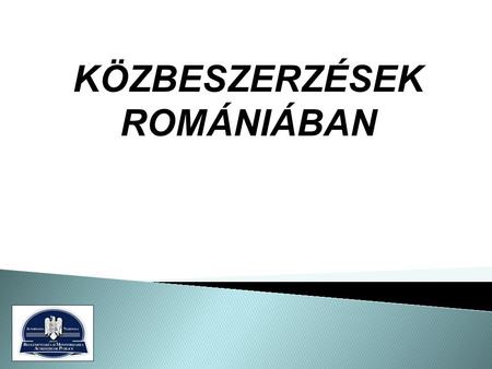KÖZBESZERZÉSEK ROMÁNIÁBAN. A közbeszerzések rendszere Romániában •Nemzeti Közbeszerzési Szabályozó és Ellenőrző Hivatal (N.A.R.M.P.P.); www.anrmap.ro.