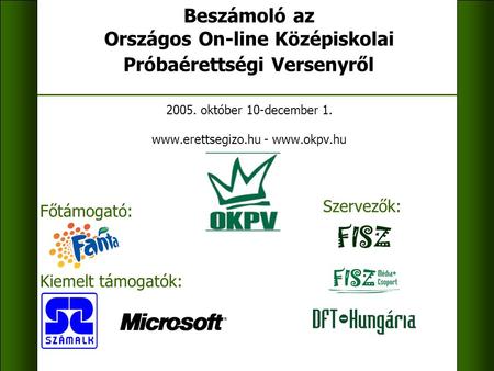 Szervezők: Beszámoló az Országos On-line Középiskolai Próbaérettségi Versenyről. hu 2005. október 10-december 1. www.erettsegizo.hu - www.okpv.hu Főtámogató: