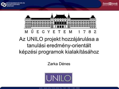 Az UNILO projekt hozzájárulása a tanulási eredmény-orientált képzési programok kialakításához Zarka Dénes.