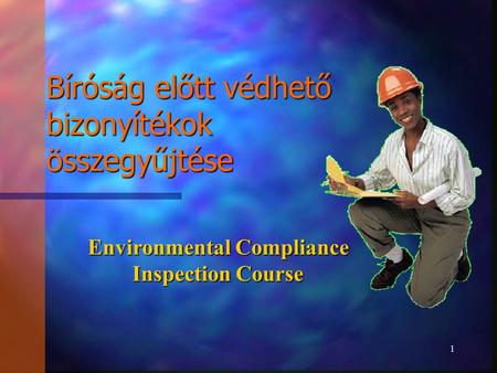 Environmental Compliance Inspection Course 1 Bíróság előtt védhető bizonyítékok összegyűjtése.