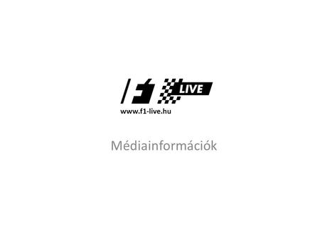Médiainformációk www.f1-live.hu. Az F1-live.hu bemutatása A 2008-ban indított F1-live.hu az elmúlt években Magyarország legkedveltebb és legaktívabb Forma-1-gyel.