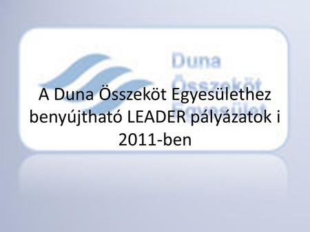A Duna Összeköt Egyesülethez benyújtható LEADER pályázatok i 2011-ben.
