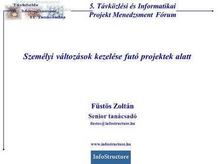 Személyi változások kezelése futó projektek alatt Füstös Zoltán Senior tanácsadó 5. Távközlési és Informatikai Projekt Menedzsment.