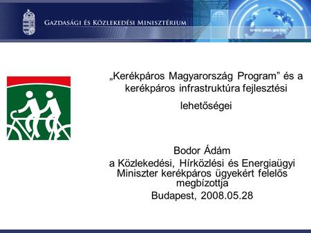„Kerékpáros Magyarország Program” és a kerékpáros infrastruktúra fejlesztési lehetőségei Bodor Ádám a Közlekedési, Hírközlési és Energiaügyi Miniszter.