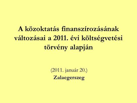 A közoktatás finanszírozásának változásai a 2011. évi költségvetési törvény alapján (2011. január 20.) Zalaegerszeg.