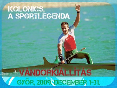 Az első Kolonics, a sportlegenda c. kiállítás küldetésnyilatkozata Kiállításunk célja, hogy méltó emléket állítson a 2008-ban elhunyt Kolonics György.