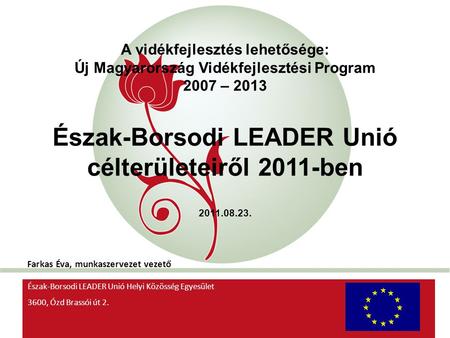 „New Hungary” Rural Development Programme 2007-2013 A vidékfejlesztés lehetősége: Új Magyarország Vidékfejlesztési Program 2007 – 2013 Észak-Borsodi LEADER.