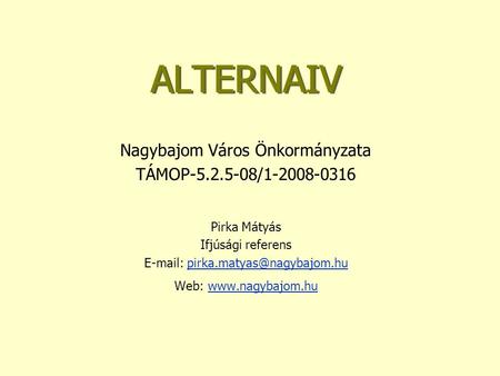 ALTERNAIV Nagybajom Város Önkormányzata TÁMOP-5.2.5-08/1-2008-0316 Pirka Mátyás Ifjúsági referens